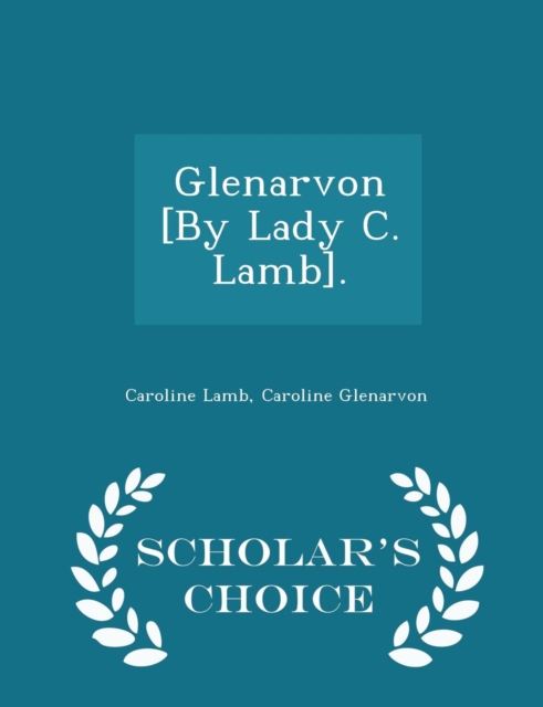 Glenarvon [by Lady C. Lamb]. - Scholar's Choice Edition