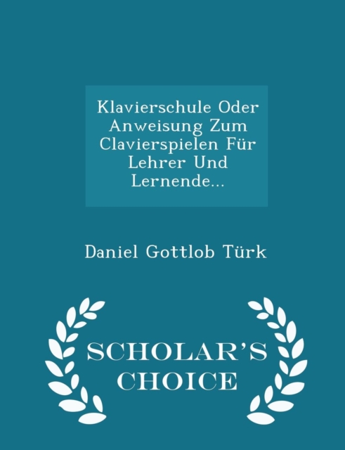 Klavierschule Oder Anweisung Zum Clavierspielen Fur Lehrer Und Lernende... - Scholar's Choice Edition