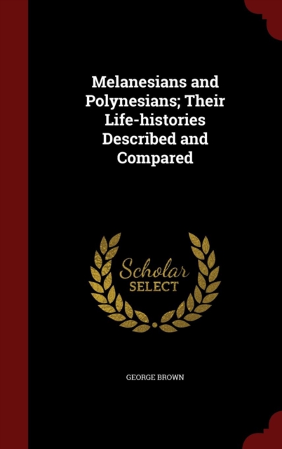 Melanesians and Polynesians; Their Life-Histories Described and Compared