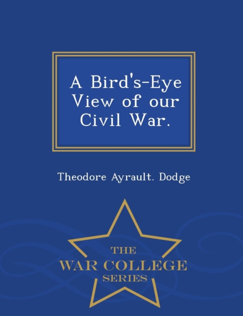 Bird's-Eye View of Our Civil War. - War College Series