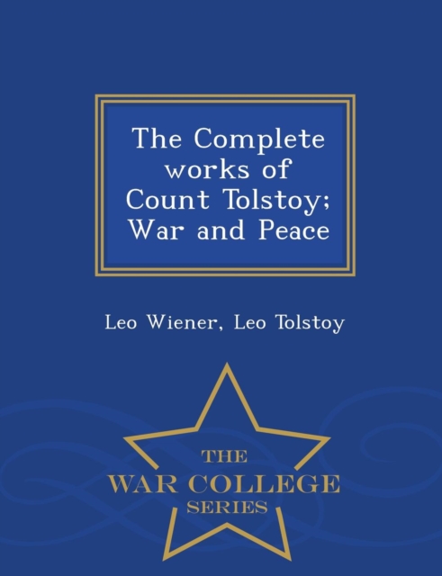 Complete works of Count Tolstoy; War and Peace - War College Series