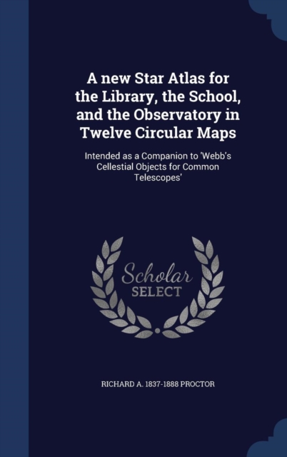 New Star Atlas for the Library, the School, and the Observatory in Twelve Circular Maps