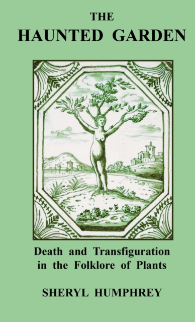 Haunted Garden: Death and Transfiguration in the Folklore of Plants