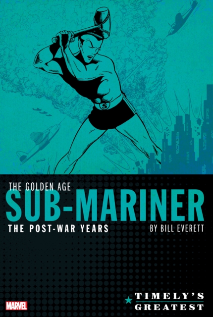 Timely's Greatest: The Golden Age Sub-Mariner by Bill Everett - The Post-War Years Omnibus
