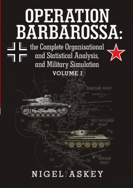 Operation Barbarossa: the Complete Organisational and Statistical Analysis, and Military Simulation Volume I