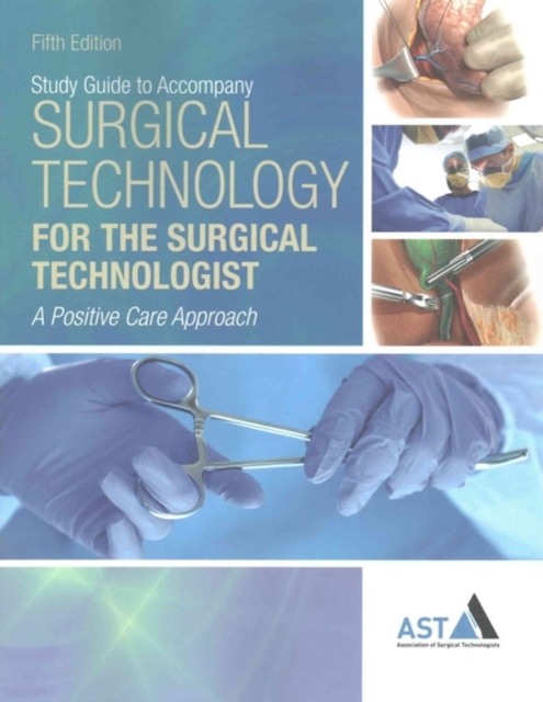 Study Guide with Lab Manual for the Association of Surgical  Technologists' Surgical Technology for the Surgical Technologist: A Positive Care Approach, 5th