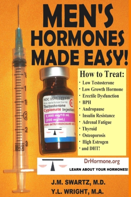 Men's Hormones Made Easy!: How to Treat Low Testosterone, Low Growth Hormone, Erectile Dysfunction, Bph, Andropause, Insulin Resistance, Adrenal Fatigue, Thyroid, Osteoporosis, High Estrogen, and Dht!