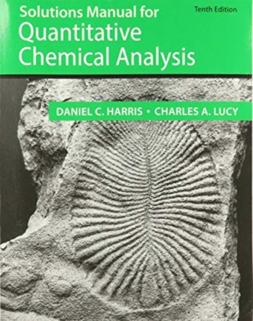 Student Solutions Manual for the 10th Edition of Harris ‘Quantitative Chemical Analysis’