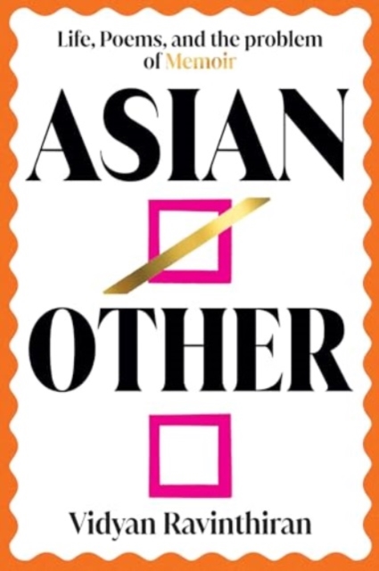 Asian/Other - Life, Poems, and the Problem of Memoir