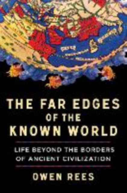 The Far Edges of the Known World - Life Beyond the Borders of Ancient Civilization