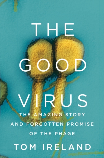 Good Virus - The Amazing Story and Forgotten Promise of the Phage