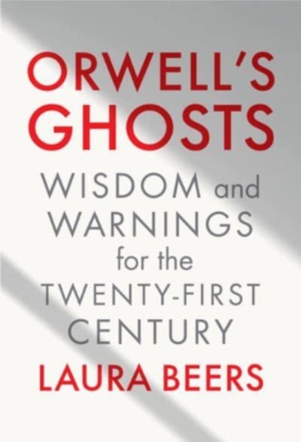 Orwell's Ghosts - Wisdom and Warnings for the Twenty-First Century