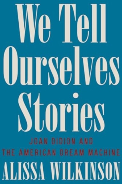 We Tell Ourselves Stories - Joan Didion and the American Dream Machine