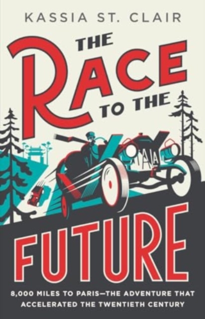 Race to the Future - 8,000 Miles to Paris?The Adventure That Accelerated the Twentieth Century