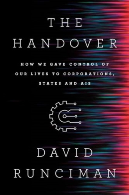 Handover - How We Gave Control of Our Lives to Corporations, States and AIs