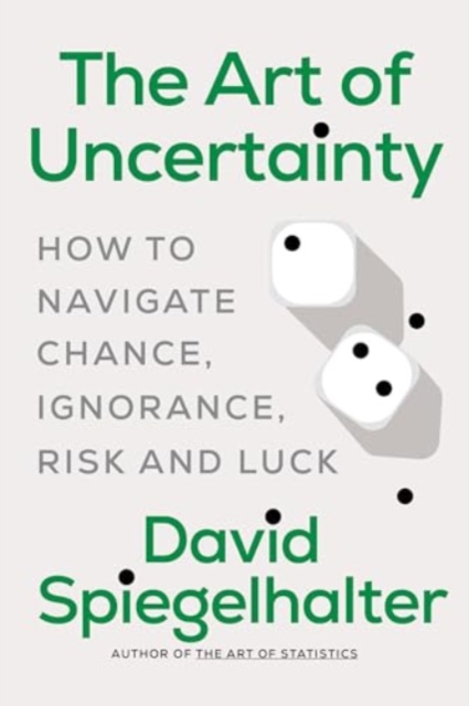 Art of Uncertainty - How to Navigate Chance, Ignorance, Risk and Luck