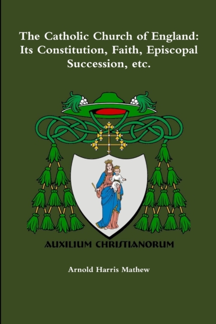 Catholic Church of England: its Constitution, Faith, Episcopal Succession, Etc.