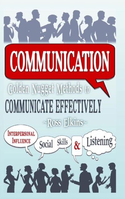 Communication: Golden Nugget Methods to Communicate Effectively - Interpersonal, Influence, Social Skills, Listening