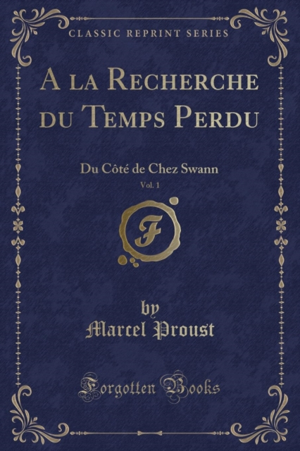 A la Recherche du Temps Perdu, Vol. 1: Du Cote de Chez Swann (Classic Reprint)