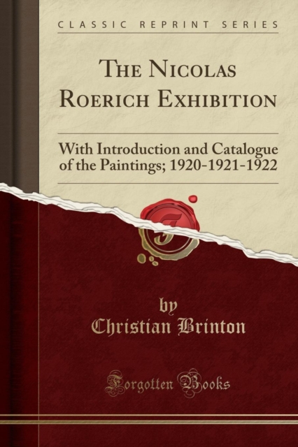 The Nicolas Roerich Exhibition: With Introduction and Catalogue of the Paintings; 1920-1921-1922 (Classic Reprint)