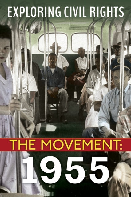 Exploring Civil Rights: The Movement: 1955 (Library Edition)