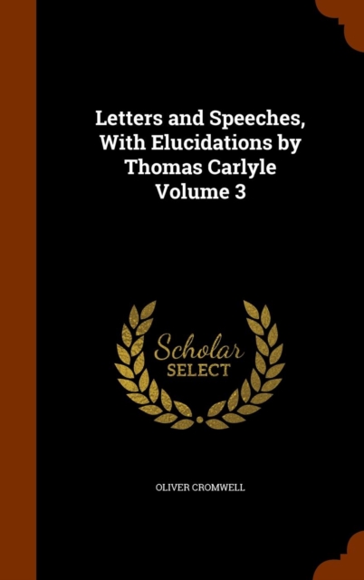 Letters and Speeches, with Elucidations by Thomas Carlyle Volume 3