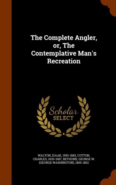 Complete Angler, Or, the Contemplative Man's Recreation