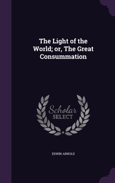 Light of the World; Or, the Great Consummation