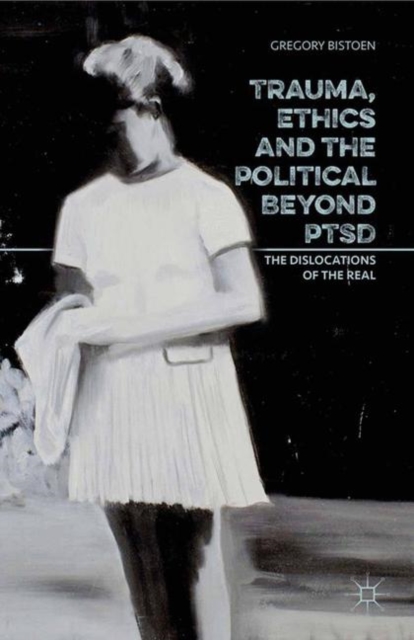Trauma, Ethics and the Political Beyond PTSD