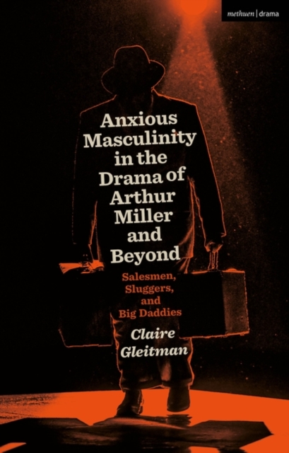 Anxious Masculinity in the Drama of Arthur Miller and Beyond