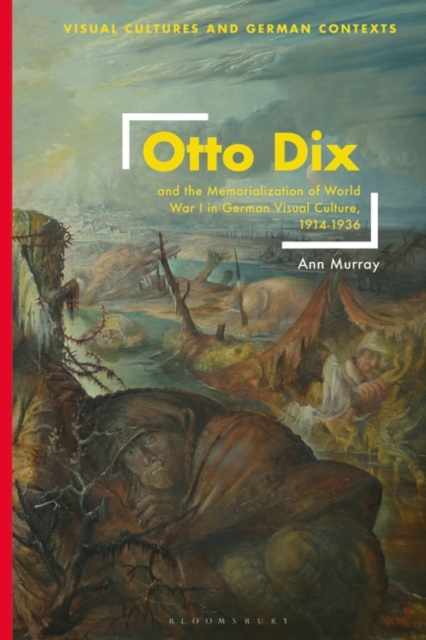 Otto Dix and the Memorialization of World War I in German Visual Culture, 1914-1936