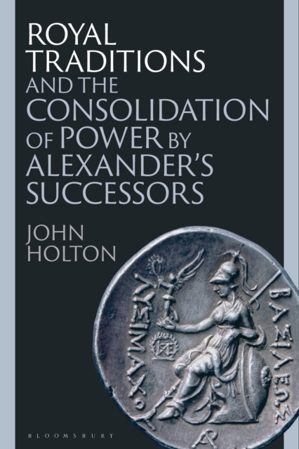 Royal Traditions and the Consolidation of Power by Alexander’s Successors