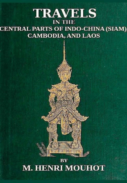 Travels in the Central Parts of Indo-China: Siam, Cambodia, and Laos, During the Years 1858, 1859, and 1860.