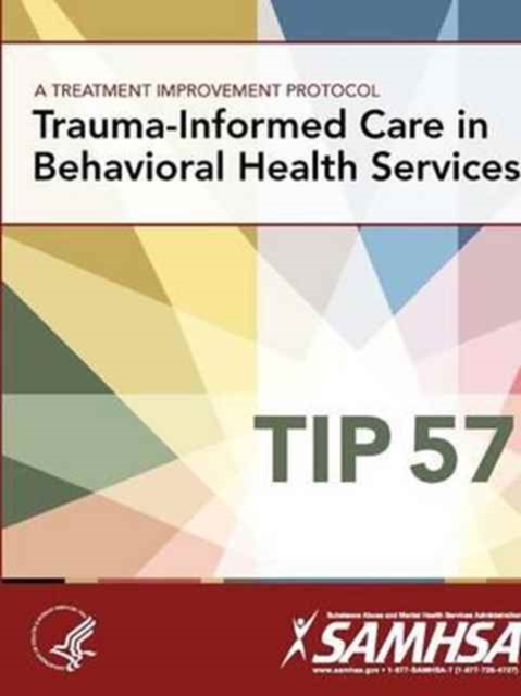Treatment Improvement Protocol - Trauma-Informed Care in Behavioral Health Services - Tip 57
