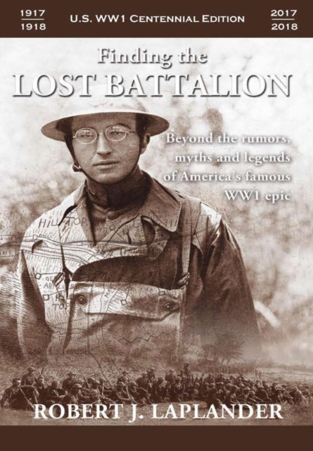 Finding the Lost Battalion: Beyond the Rumors, Myths and Legends of America's Famous WW1 Epic - Hardcover