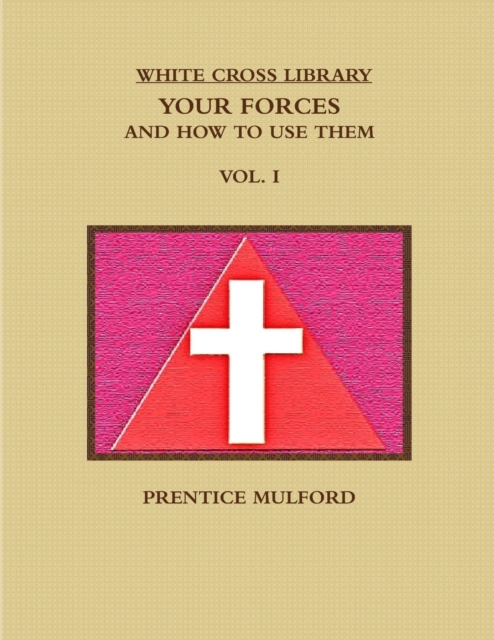 White Cross Library. Your Forces, and How to Use Them. Vol. I.