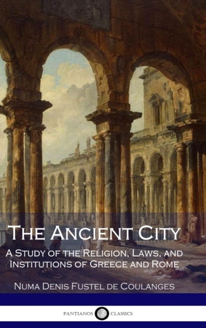 Ancient City: A Study of the Religion, Laws, and Institutions of Greece and Rome