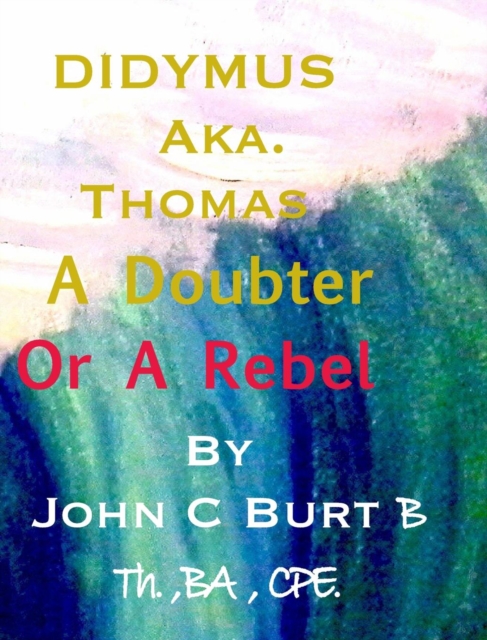 Didymus Aka. Thomas A Doubter Or A Rebel