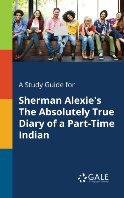 Study Guide for Sherman Alexie's The Absolutely True Diary of a Part-Time Indian