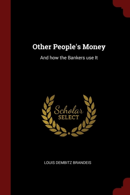 Other People's Money, and How the Bankers Use It