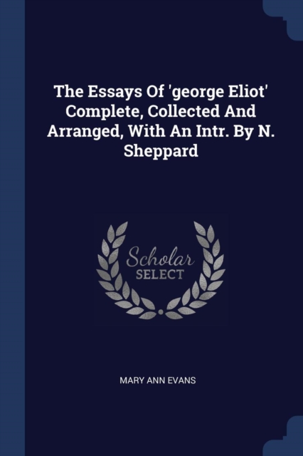 Essays of 'George Eliot' Complete, Collected and Arranged, with an Intr. by N. Sheppard