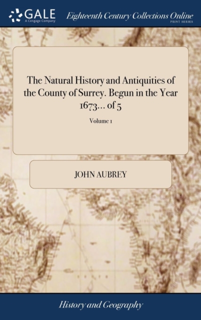 Natural History and Antiquities of the County of Surrey. Begun in the Year 1673... of 5; Volume 1