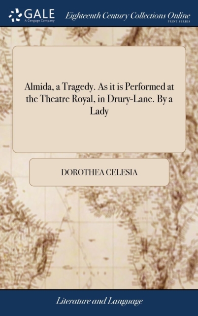 Almida, a Tragedy. As it is Performed at the Theatre Royal, in Drury-Lane. By a Lady