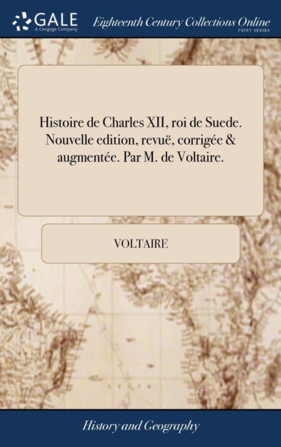 Histoire de Charles XII, roi de Suede. Nouvelle edition, revue, corrigee & augmentee. Par M. de Voltaire.