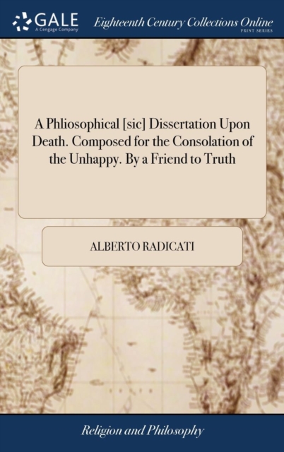 Phliosophical [sic] Dissertation Upon Death. Composed for the Consolation of the Unhappy. By a Friend to Truth