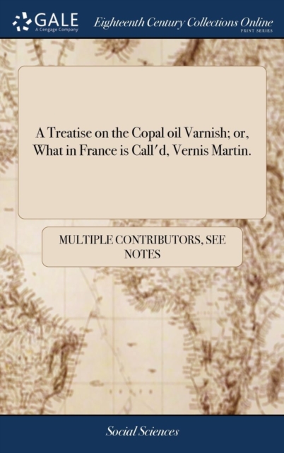 Treatise on the Copal oil Varnish; or, What in France is Call'd, Vernis Martin.