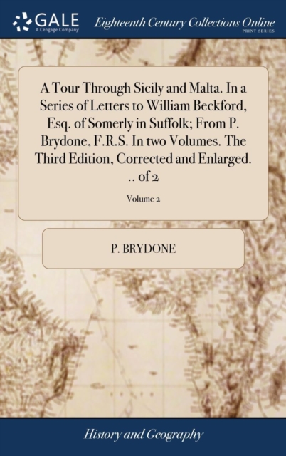 Tour Through Sicily and Malta. In a Series of Letters to William Beckford, Esq. of Somerly in Suffolk; From P. Brydone, F.R.S. In two Volumes. The Third Edition, Corrected and Enlarged. .. of 2; Volume 2