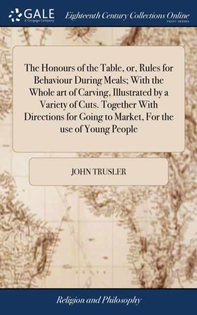 Honours of the Table, or, Rules for Behaviour During Meals; With the Whole art of Carving, Illustrated by a Variety of Cuts. Together With Directions for Going to Market, For the use of Young People