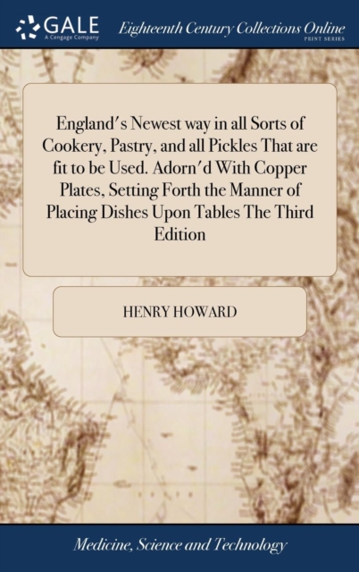 England's Newest way in all Sorts of Cookery, Pastry, and all Pickles That are fit to be Used. Adorn'd With Copper Plates, Setting Forth the Manner of Placing Dishes Upon Tables The Third Edition