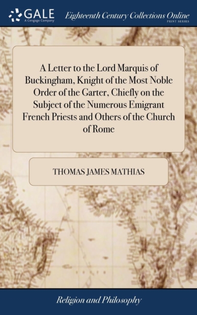 Letter to the Lord Marquis of Buckingham, Knight of the Most Noble Order of the Garter, Chiefly on the Subject of the Numerous Emigrant French Priests and Others of the Church of Rome